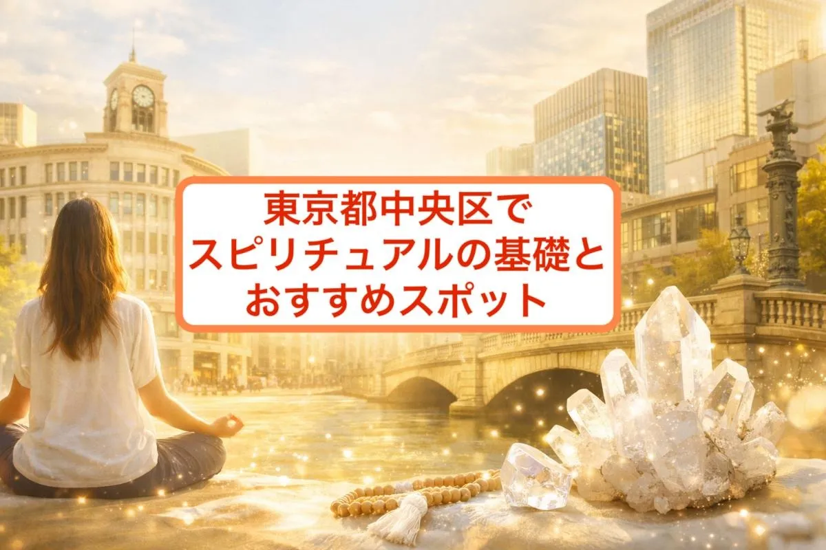 東京都中央区でスピリチュアルの基礎とおすすめスポット